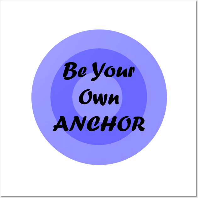 Be your own anchor! Wall Art by amyskhaleesi